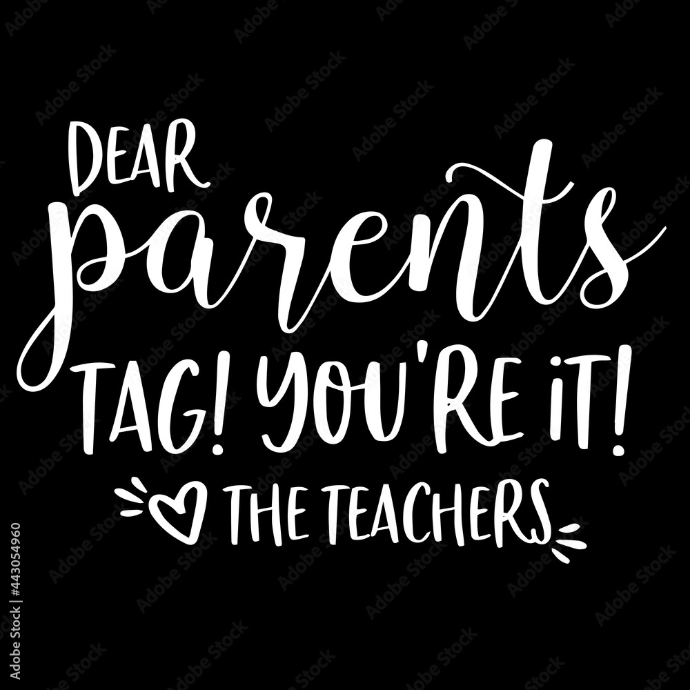 dear parents tag you're it the teachers on black background inspirational quotes,lettering design