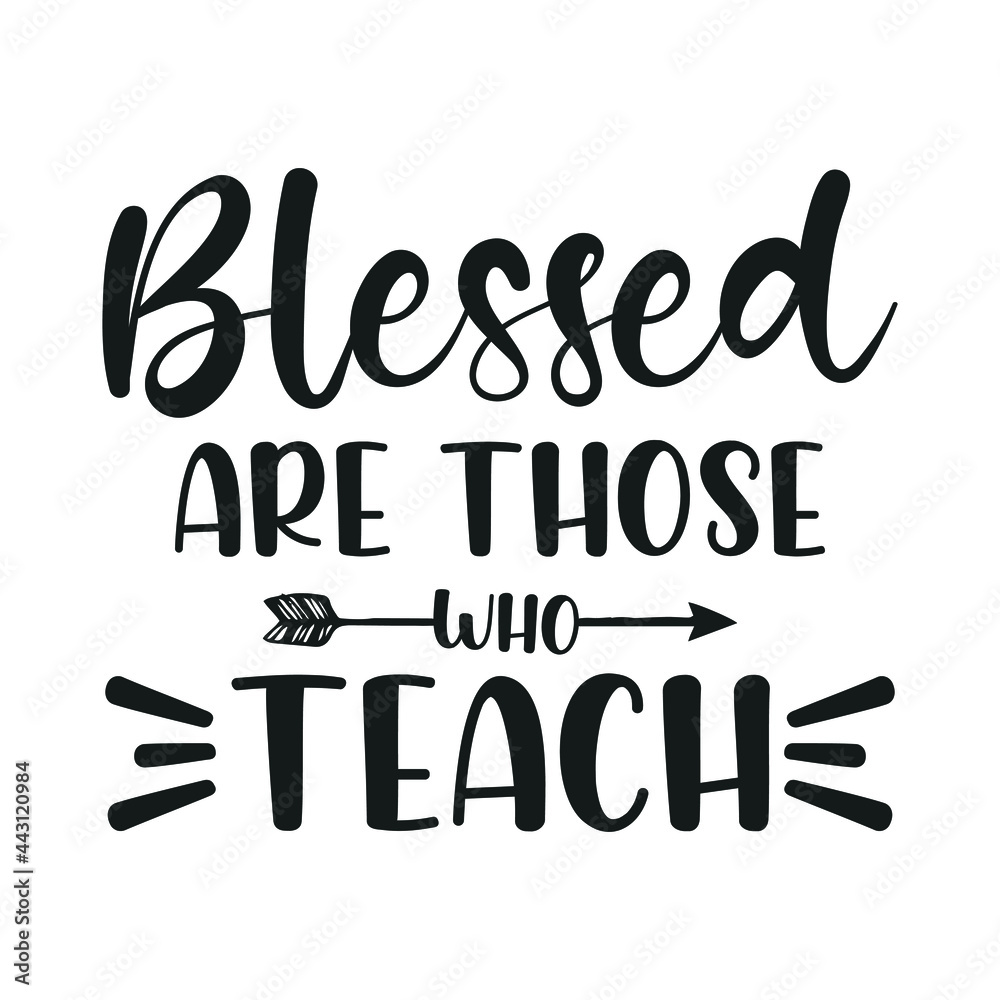 Blessed are those who teach - Teacher quotes t shirt, typographic, vector graphic or poster design.