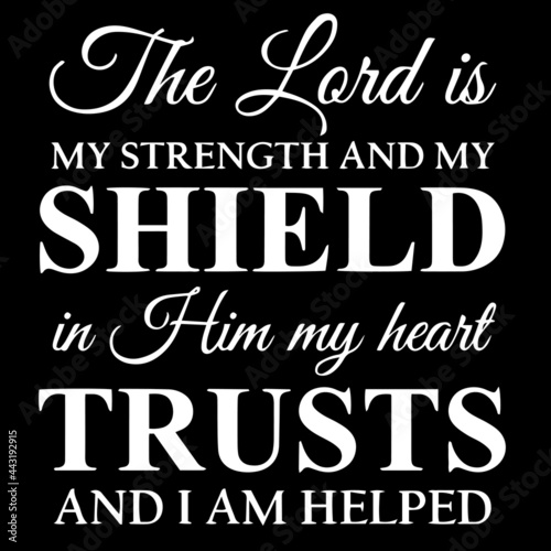 the lord is my strength and my shield in him my heart trusts and i am helped on black background inspirational quotes,lettering design