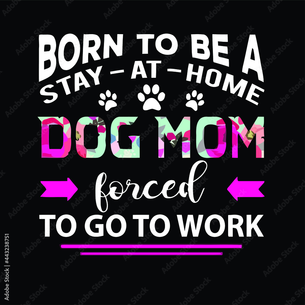 born to be a dog mom animal lover forced to work wo artjersey long design vector illustration for use in design and print poster canvas