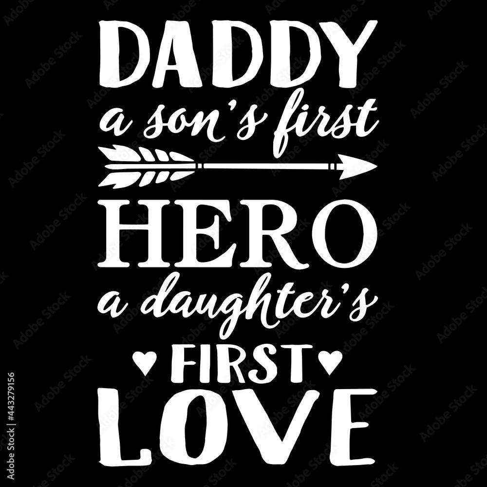 daddy a son’s first hero a daughter’s first love on black background