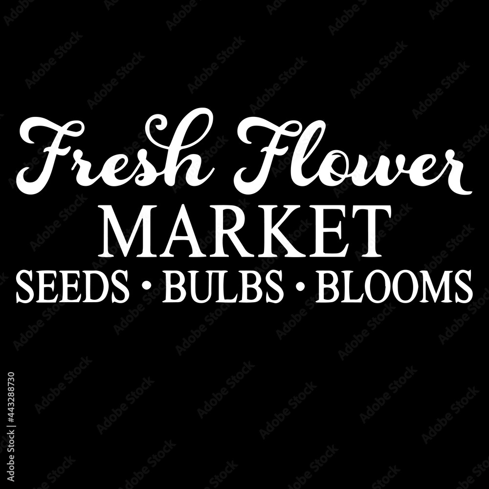 fresh flower market seeds bulbs blooms on black background inspirational quotes,lettering design