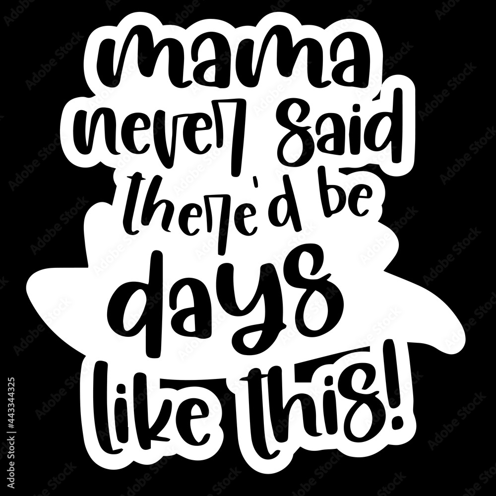 mama never said there be days like this on black background inspirational quotes,lettering design
