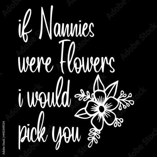 if nannies were flowers i would pick you on black background inspirational quotes lettering design