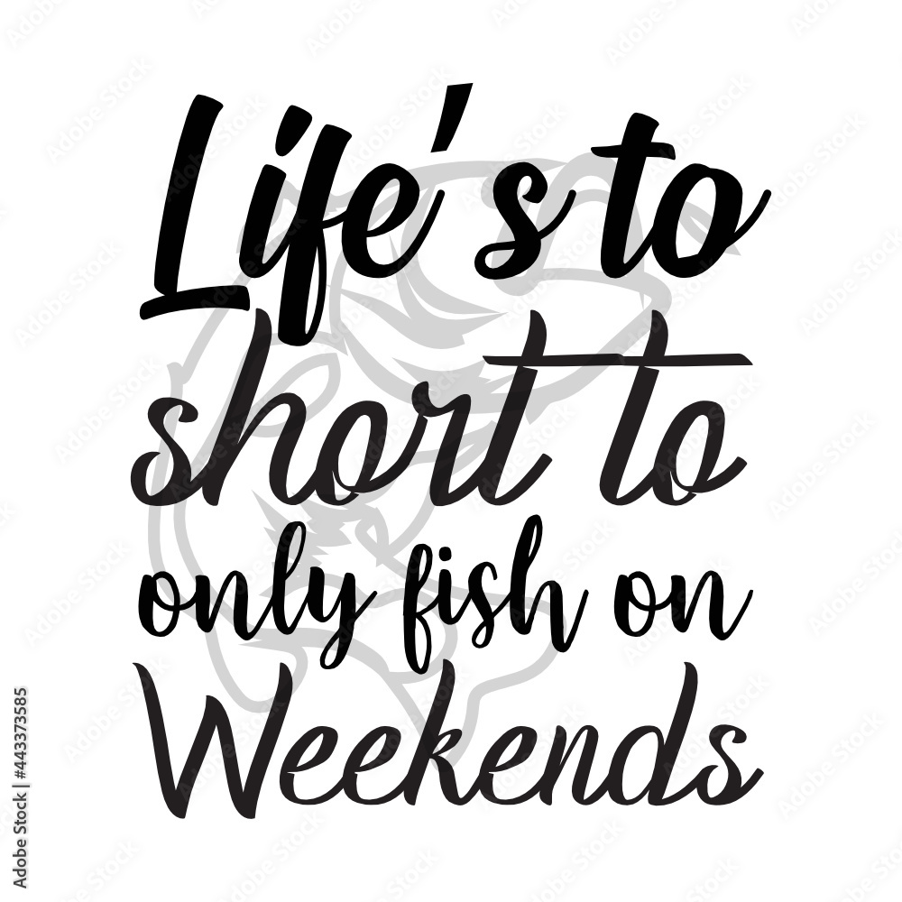 Life’s to short to only fish on weekends svg