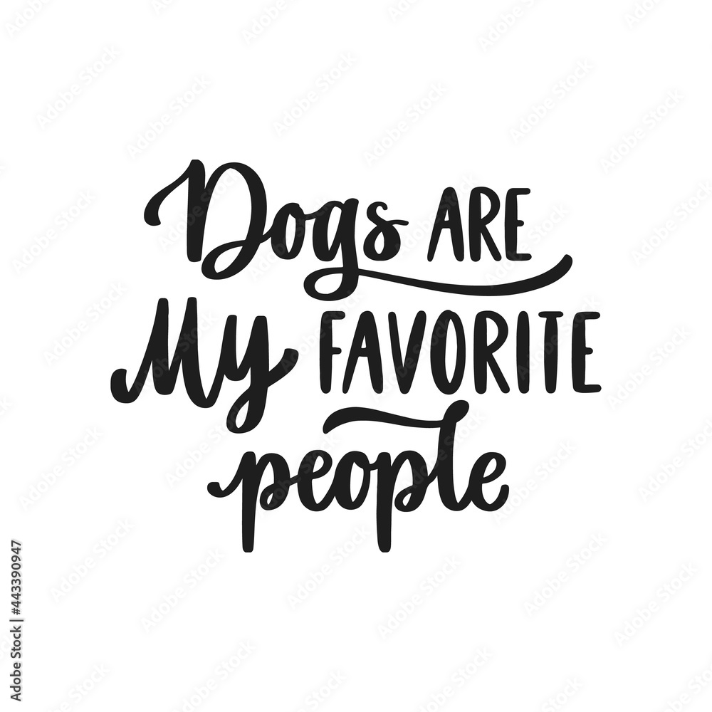 Dogs are my favorite people. Hand written lettering quote. Phrases about pets. Dog lover quotes. Calligraphic written for poster, stickets, banners and t-shirts.