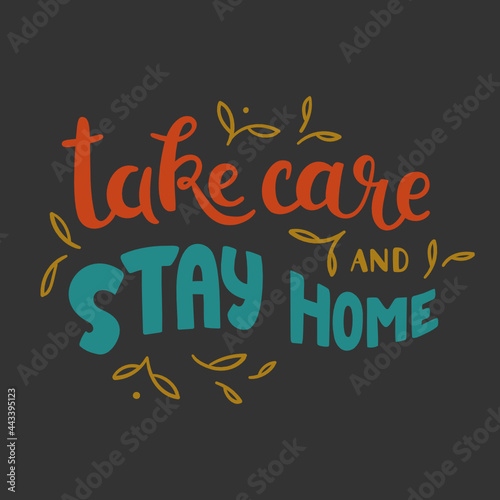 Take care and stay home. Quote for self quarantine time during coronavirus, COVID 19. Trendy illustration on dark background with leaves decoration. Can be used for prints, stickers, posters, etc. 