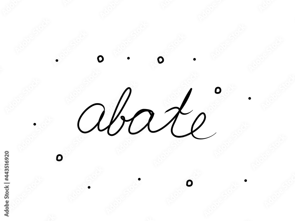Abate phrase handwritten. Black calligraphy text. Isolated word black, lettering modern
