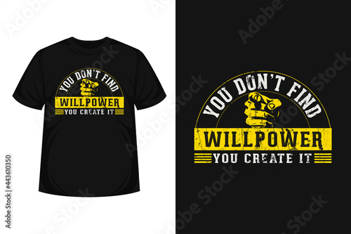 "you don’t find willpower you create it" creative typography t-shirt | Motivational quote with grunge effects | Modern design for posters, tshirt, cover, banner, card, cases etc