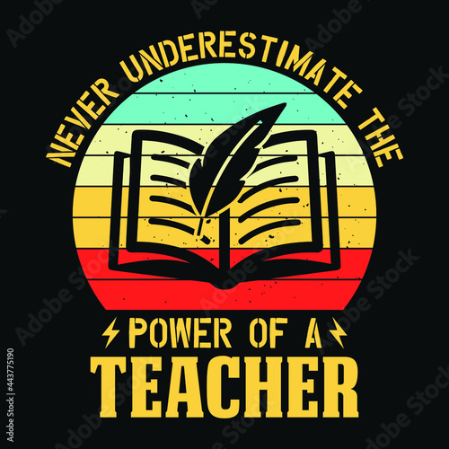Never underestimate the power of a teacher - Teacher quotes t shirt, typographic, vector graphic or poster design.