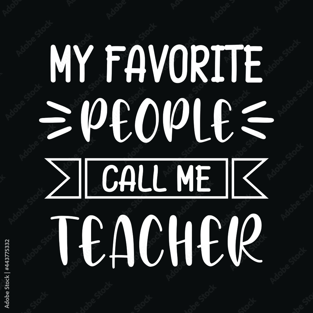 My favorite people call me teacher - Teacher quotes t shirt, typographic, vector graphic or poster design. My favorite people call me teacher - Teacher quotes t shirt, typographic, vector graphic or poster design.