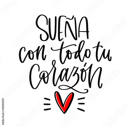 Inspirational quote vector design with Sueña con todo tu corazón, which means Dream with all your heart in Spanish language lettering message. Short saying about believing in future.