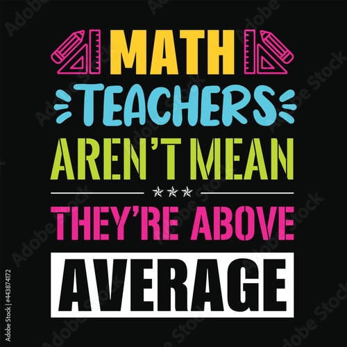 Math teachers aren't mean they're above average - Teacher quotes t shirt, typographic, vector graphic or poster design.