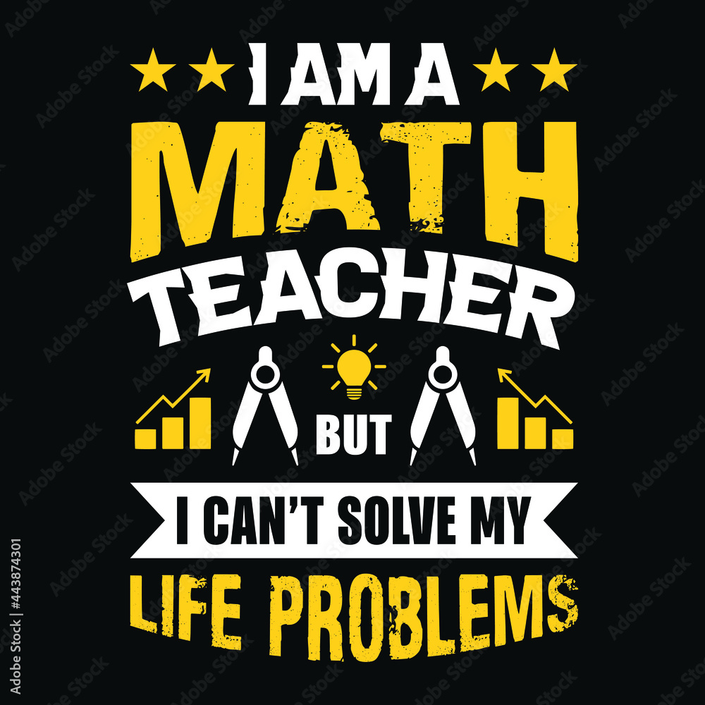 I am a math teacher but I can't solve my life problems - Teacher quotes t shirt, typographic, vector graphic or poster design.