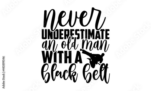 Never underestimate an old man with a black belt - Karate t shirt design, Hand drawn lettering phrase isolated on white background, Calligraphy graphic design typography element, Hand written vector s