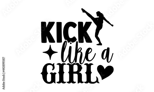 Kick like a girl - Karate t shirt design, Hand drawn lettering phrase isolated on white background, Calligraphy graphic design typography element, Hand written vector sign, svg