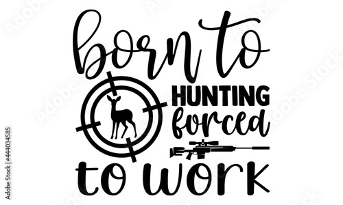 Born to hunting forced to work- Hunting t shirts design, Hand drawn lettering phrase, Calligraphy t shirt design, Isolated on white background, svg Files for Cutting Cricut and Silhouette, EPS 10