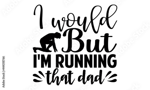 I would but I'm running that dad- Running t shirts design, Hand drawn lettering phrase isolated on white background, Calligraphy graphic design typography element, Hand written vector sign, svg