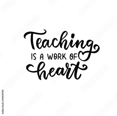 Teaching is a work of heart. Hand lettering quote for teacher shirt, greeting card, poster, tag. Kindergarten teacher, tutor, instructor, mentor text vector isolated brush calligraphy