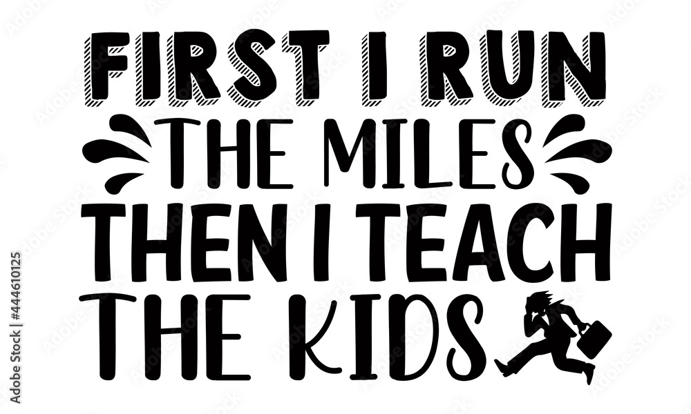 First I run the miles then I teach the kids- Running t shirts design is perfect for projects, to be printed on t-shirts and any projects that need handwriting taste. Vector eps