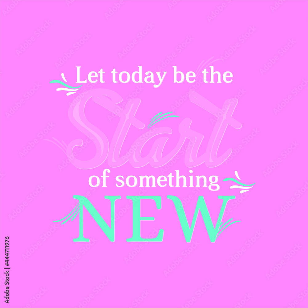 Let today be the start of something new quote