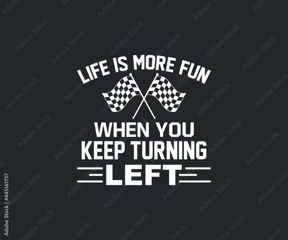 Life is more fun when you keep turning left, Car Racing Svg, car racing t shirt design, Checkered Flag Life is more fun when you keep turning left, Car Racing Svg, car racing t shirt design, Checkered Flag
