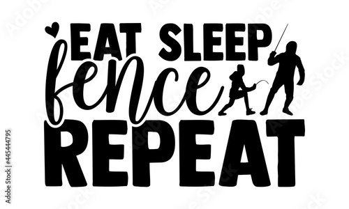 Eat Sleep Fence Repeat - Fencing t shirts design, Hand drawn lettering phrase isolated on white background, Calligraphy graphic design typography element, Hand written vector sign, svg