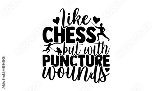 Like Chess But With Puncture Wounds - Fencing t shirts design, Hand drawn lettering phrase isolated on white background, Calligraphy graphic design typography element, Hand written vector sign, svg