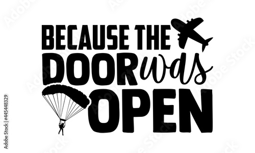 Because The Door Was Open - Skydiving t shirts design, Hand drawn lettering phrase isolated on white background, Calligraphy graphic design typography element, Hand written vector sign, svg