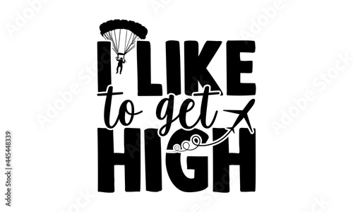Obraz na płótnie I Like To Get High - Skydiving t shirts design, Hand drawn lettering phrase isol