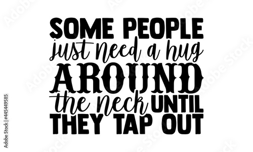Some people just need a hug around the neck until they tap out - Judo t shirts design, Hand drawn lettering phrase isolated on white background, Calligraphy graphic design typography element, Hand wri