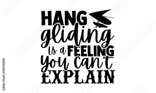 Hang Gliding Is A Feeling You Can’t Explain - Hang Gliding t shirts design, Hand drawn lettering phrase isolated on white background, Calligraphy graphic design typography element, Hand written vector