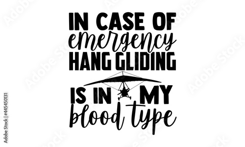 In Case Of Emergency Hang Gliding Is In My Blood Type - Hang Gliding t shirts design, Hand drawn lettering phrase isolated on white background, Calligraphy graphic design typography element, Hand writ