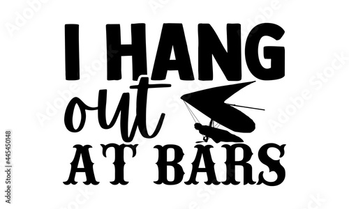 I Hang Out At Bars - Hang Gliding t shirts design, Hand drawn lettering phrase isolated on white background, Calligraphy graphic design typography element, Hand written vector sign, svg