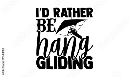 I’d Rather Be Hang Gliding - Hang Gliding t shirts design, Hand drawn lettering phrase isolated on white background, Calligraphy graphic design typography element, Hand written vector sign, svg