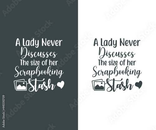 A lady never discusses the size of her Scrapbooking stash, Scrapbook SVG, Scrapbook t-shirt Design