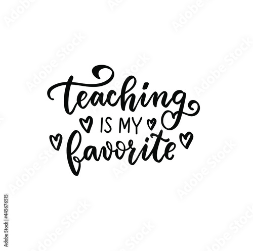Teaching is my favorite. Hand lettering quote for teacher shirt, greeting card, poster, tag. Kindergarten teacher, tutor, instructor, mentor text vector isolated brush calligraphy