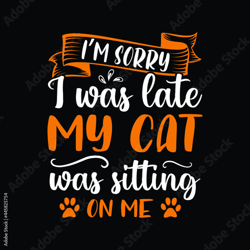 Cat T-shirt Design - I'm Sorry I Was Late My Cat Was Sitting On Me. Cat Vector Shirt.