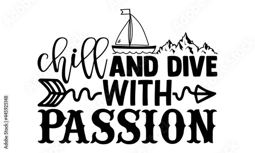 Chill and dive with passion- Scuba Diving t shirts Conceptual handwritten phrase. Calligraphic Text, Vector illustration for housewarming banners, posters, cards, Flyer, T shirt bundle svg