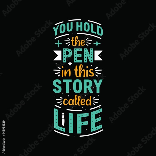 Pen quote lettering, you hold the pen in this story called life

