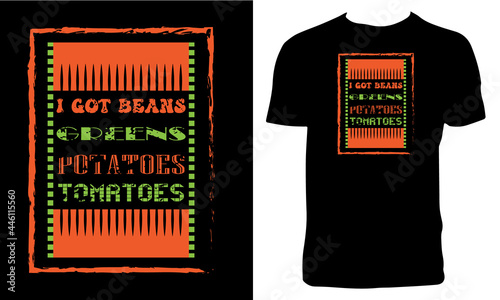 I Got Beans, Greens, Potatoes, Tomatoes T Shirt Design