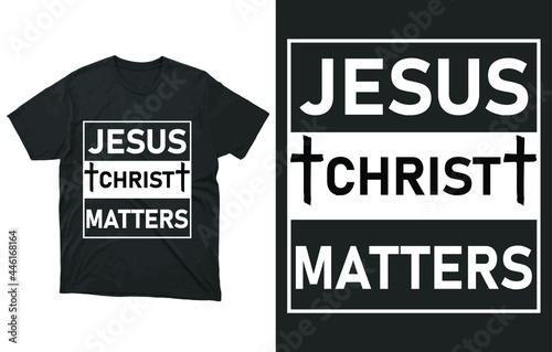 Jesus Christ Matters T-Shirt Vector Design, Christian Faith Shirt, Christianity Shirt, Christian Gifts, Faith, Jesus Christ Matters, God