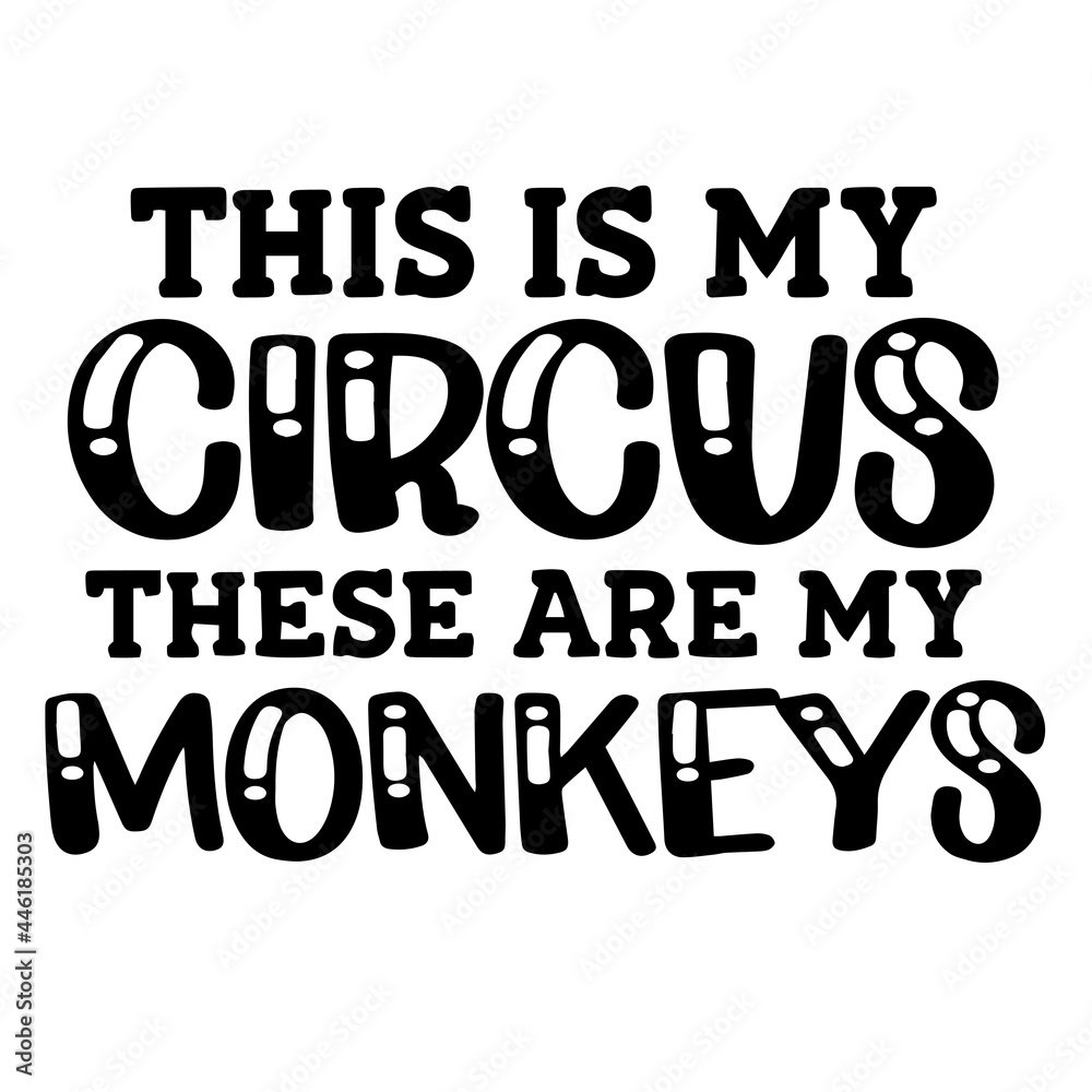 this is my circus these are my monkeys inspirational funny quotes, motivational positive quotes, silhouette arts lettering design this is my circus these are my monkeys inspirational funny quotes, motivational positive quotes, silhouette arts lettering design