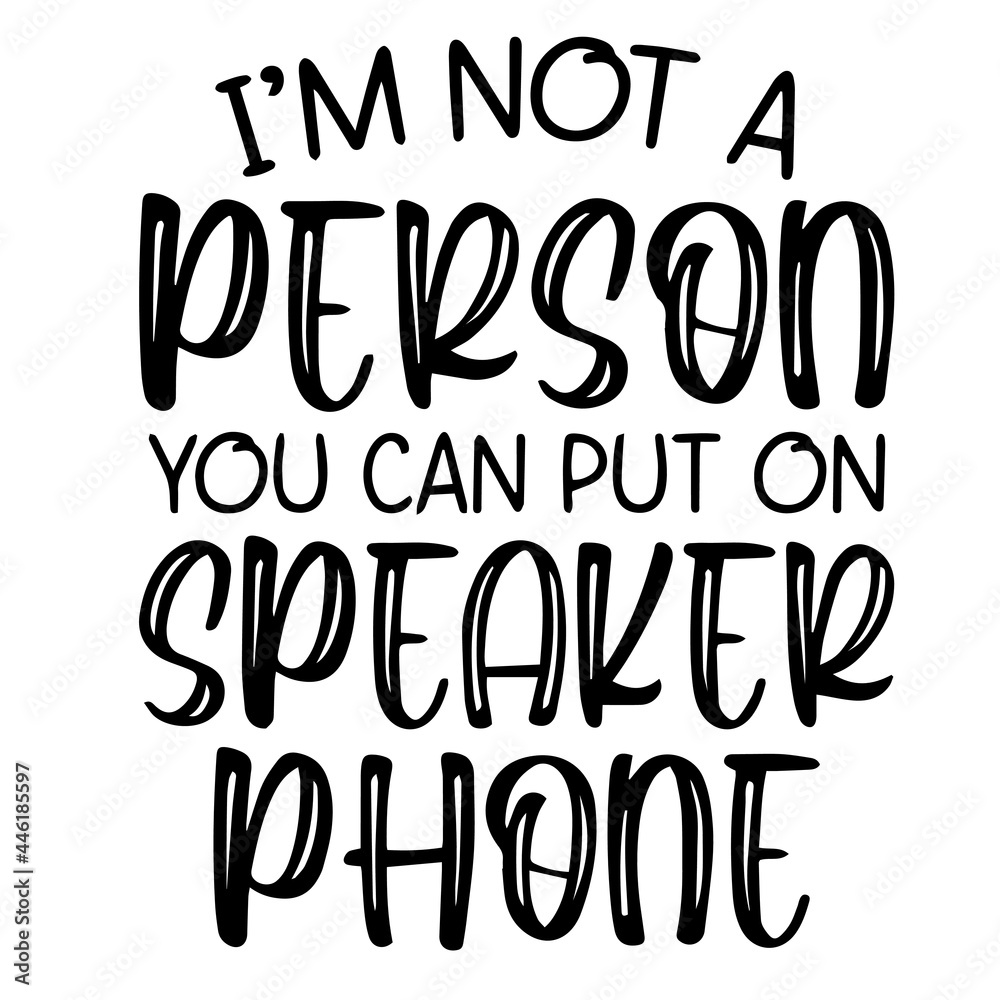 i'm not a person you can put on speaker phone inspirational funny quotes, motivational positive quotes, silhouette arts lettering design