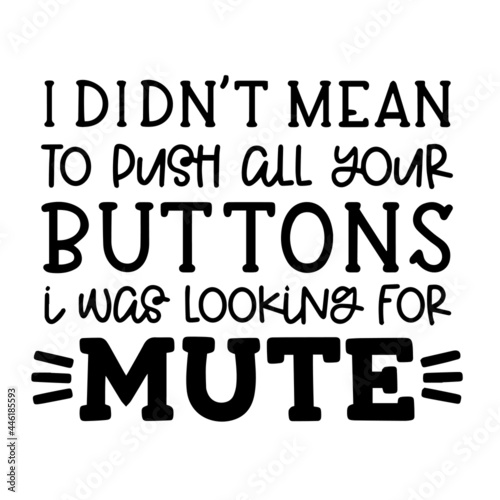 i didn t mean to push all your buttons i was looking for mute inspirational funny quotes  motivational positive quotes  silhouette arts lettering design