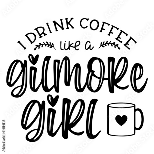 i drink coffee like a gilmore girl inspirational funny quotes, motivational positive quotes, silhouette arts lettering design