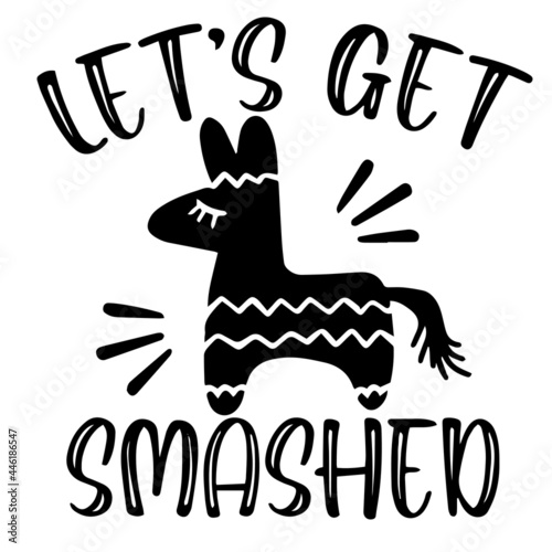 let's get smashed inspirational funny quotes, motivational positive quotes, silhouette arts lettering design