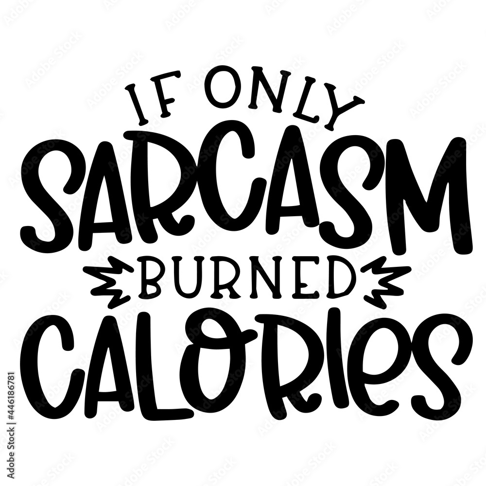 if only sarcasm burned calories inspirational funny quotes, motivational positive quotes, silhouette arts lettering design