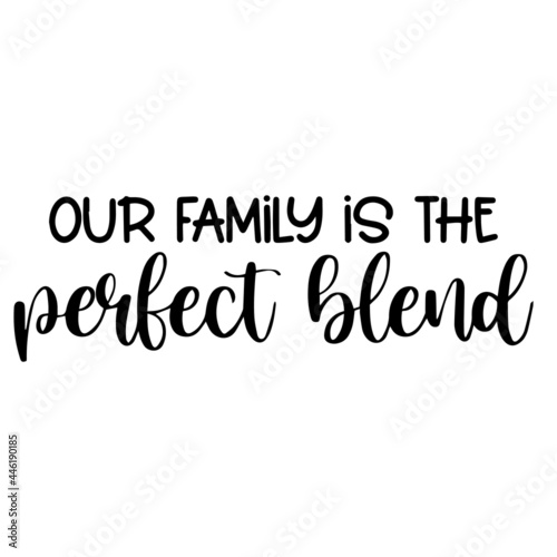 our family is the perfect blend inspirational funny quotes, motivational positive quotes, silhouette arts lettering design