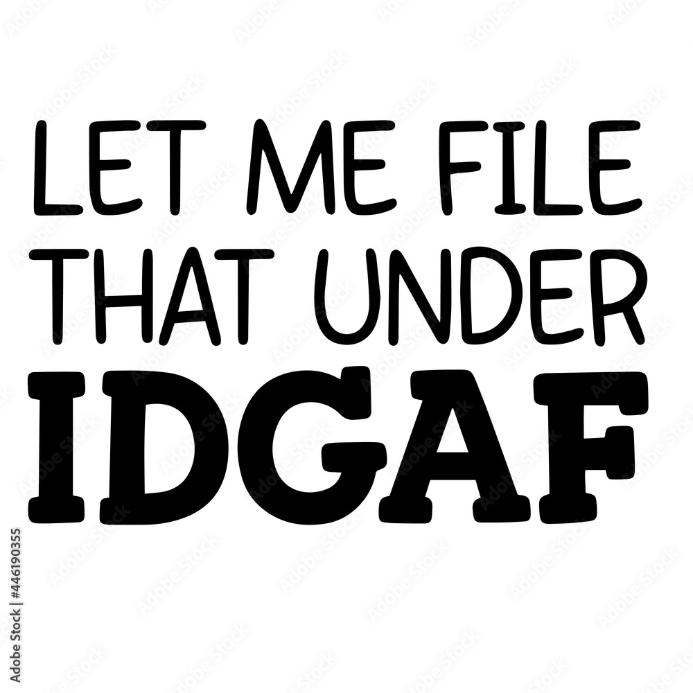 let me file that under idgaf inspirational funny quotes, motivational positive quotes, silhouette arts lettering design